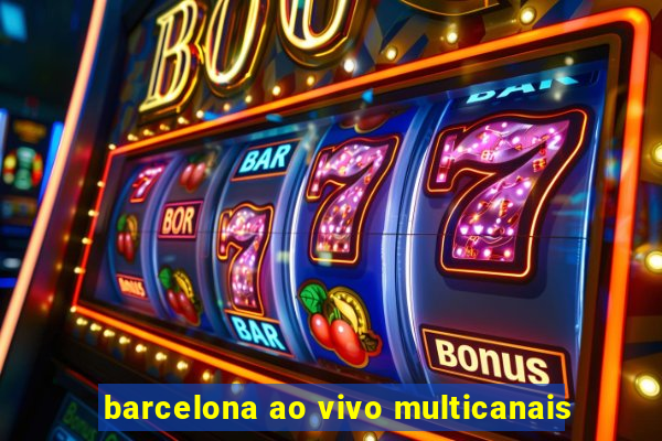 barcelona ao vivo multicanais